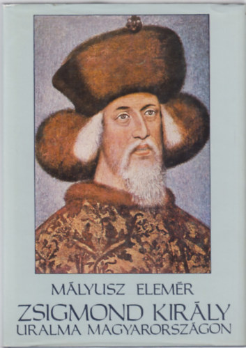 Mályusz Elemér - Zsigmond király uralma Magyarországon