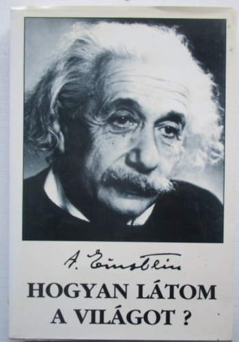 Albert Einstein - Hogyan l�tom a vil�got?