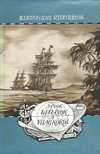James Cook - Utazások a Világ körül (Klasszikus Útleírások)