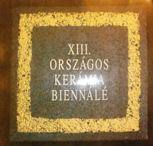 Gellr B. Istvn (szerk.) - XIII. Orszgos Kermia Biennl