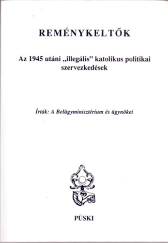 Dr. Pallos Lszl (sszell.) - Remnykeltk - Az 1945 utni "illeglis" katolikus politikai szervezkedsek