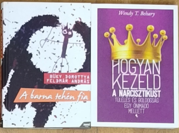 Feldmár András - Büky Dorottya, Wendy T. Behary - Hogyan kezeld a narcisztikust + ajándék önismereti mű: A barna tehén fia
