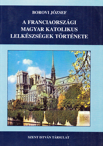 Borovi Jzsef - A franciaorszgi magyar katolikus lelkszsgek trtnete I. (1925-1945)