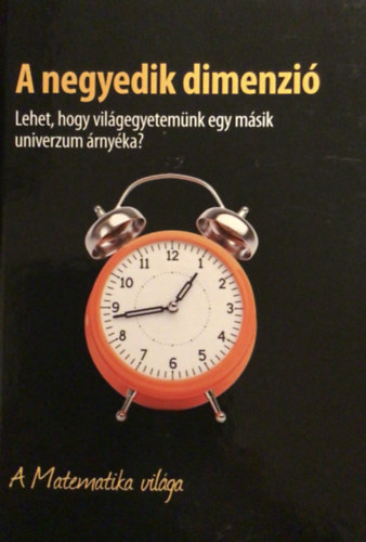 A negyedik dimenzi - Lehet, hogy vilgegyetemnk egy  msik univerzum rnyka? - A Matematika vilga