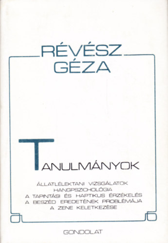 Rvsz Gza - Tanulmnyok- llatllektani vizsglatok, hangpszicholgia, a tapintsi s haptikus rzkels, a beszd eredetnek problmja, a zene keletkezse