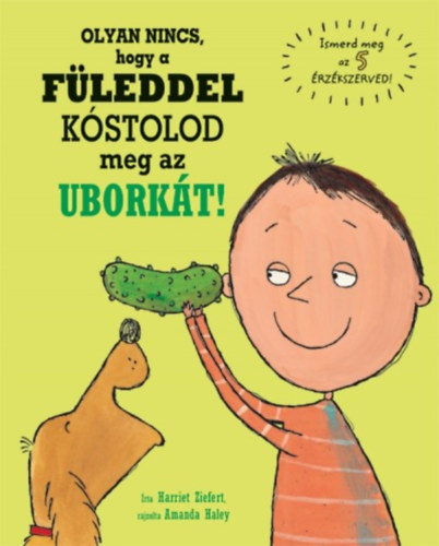 Harriet Ziefert - Olyan nincs, hogy a füleddel kóstolod meg az uborkát!
