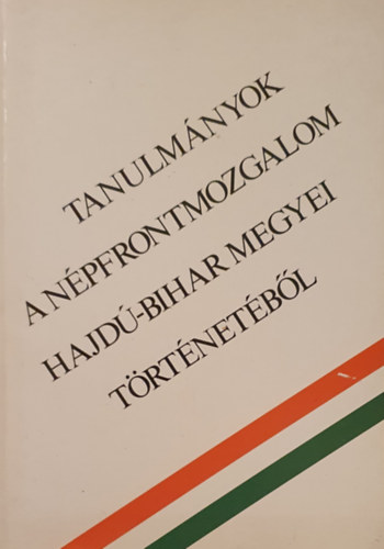 Gazdag Istvn (Szerk.) - Tanulmnyok a npfrontmozgalom Hajd-Bihar megyei trtnetbl