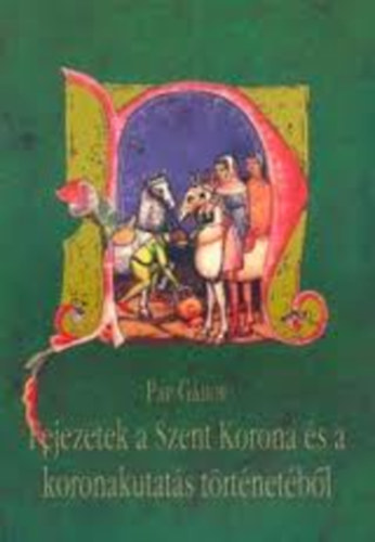 Pap Gbor - Fejezetek a Szent Korona s a koronakutats trtnetbl