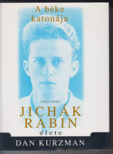 Dan Kurzman - A béke katonája: Jichák Rabin élete 1922-1995