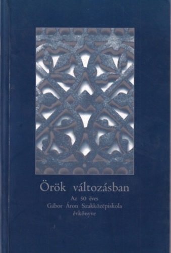 Dr. Dutk� Lajosn�, Bubn� L�szl�n� - �r�k v�ltoz�sban  - Az 50 �ves G�bor �ron Szakk�z�piskola �vk�nyve
