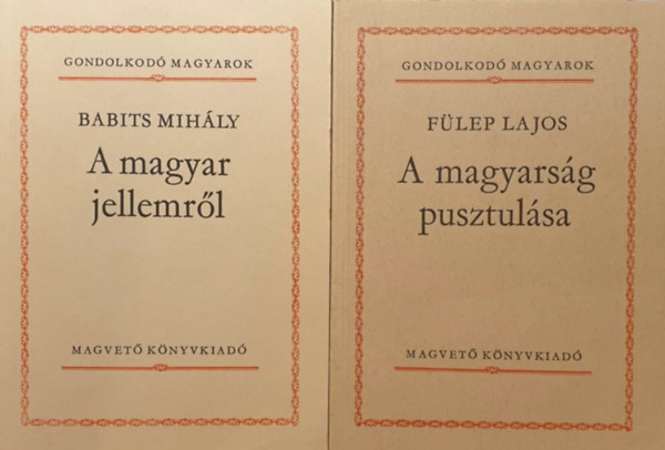 Babits Mihly, Flep Lajos - A magyar jellemrl + A magyarsg pusztulsa (Gondolkod magyarok - 2 ktet)