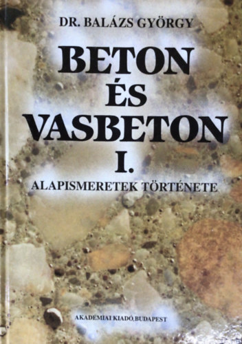 Bal�zs Gy�rgy dr. - Beton �s vasbeton I. - Alapismeretek t�rt�nete