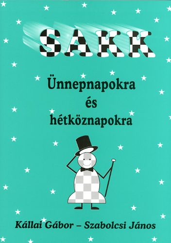 K�llai G�bor; Szabolcsi J�nos - Sakk �nnepnapokra �s h�tk�znapokra