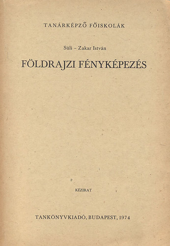 S�li-Zakar Istv�n - F�ldrajzi f�nyk�pez�s (Tan�rk�pz� f�iskol�k k�zirat)