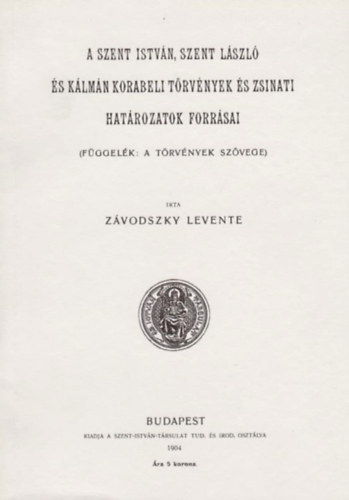 Z�vodszky Levente - A Szent Istv�n, Szent L�szl� �s K�lm�n korabeli t�rv�nyek �s zsinati hat�rozatok forr�sai