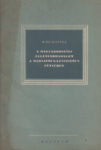 Kllai Gyula - A magyarorszgi ellenforradalom a marxizmus-leninizmus fnyben