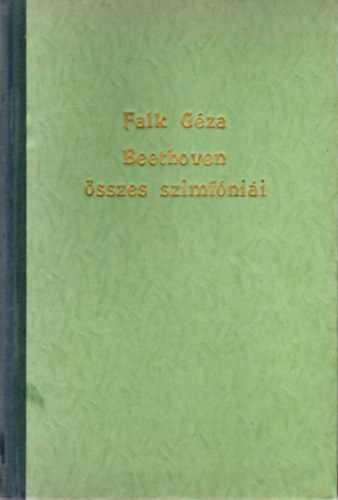 Falk Gza - Beethoven sszes szimfnii (Beethoven lete, emberi s mvszi problmi, sszes szimfniinak elemzse s ismertetse)