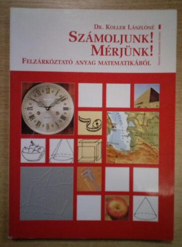 Dr. Koller Lszln - Szmoljunk! Mrjnk! Felzrkztat anyag matematikbl