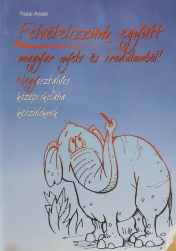 Tiszai rpd - Felvtelizznk egytt magyar nyelv s irodalombl! - Ngyosztlyos