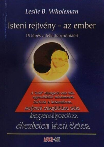 Balogh Lszl Imre, Leslie B. Wholeman - Isteni rejtvny - az ember (15 lps a lelki harmnirt)