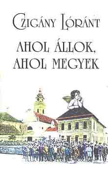 Czig�ny L�r�nt - Ahol �llok, ahol megyek