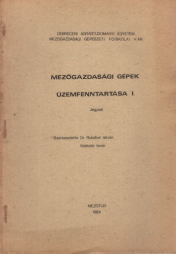 Dr. Rukber Istvn, Dr. Tth Istvn - Mezgazdasgi gpek zemfenntartsa I. - Debrecen Agrrtudomnyi Egyetem Mezgazdasgi Gpszeti Fiskolai Kar Meztr, 1984