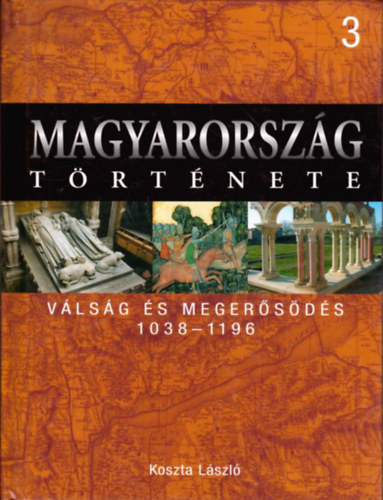 Koszta Lszl - Magyarorszg trtnete 3.- Vlsg s megersds 1038-1196