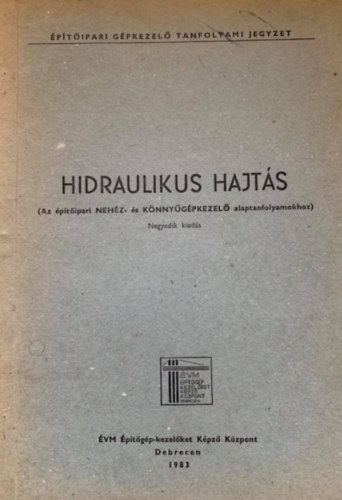 Tóth László (szerk.), Váradi György, Dr. Juhász Ferenc - Hidraulikus hajtás (Az építőipar NEHÉZ- ÉS KÖNNYŰGÉPKEZELŐ alaptanfolyamokhoz) - Negyedik kiadás