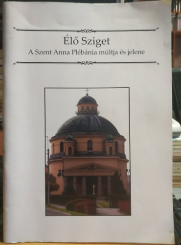 Pokriva L�szl� - �l� Sziget: A Szent Anna Pl�b�nia m�ltja �s jelene