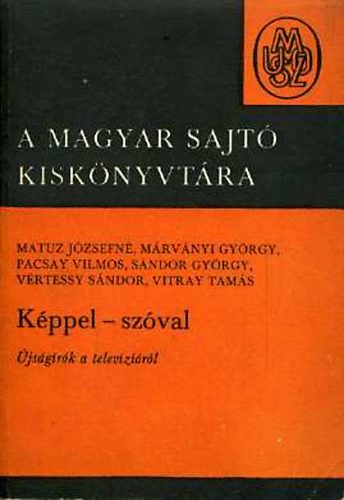 Matuzn-Mrvnyi-Pacsay-Sndor-Vrtessy-Vitray - Kppel - szval: jsgrk a televzirl -A magyar sajt kisknyvtra