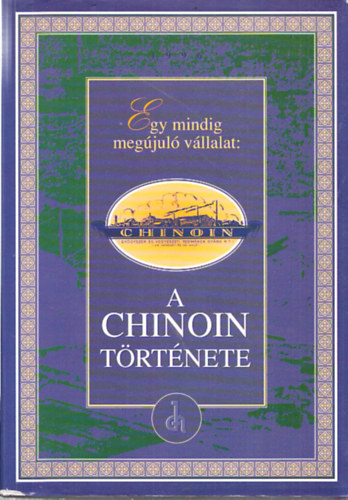 Sipos Antaln, Bencze Gza, Bikki Istvn, Korbonits Dezs - Egy mindig megjul vllalat: A Chinoin trtnete (1910-1995)