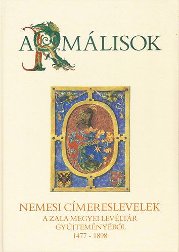 Moln�r Andr�s (szerk.) - Arm�lisok - Nemesi c�mereslevelek a Zala megyei Lev�lt�r gy�jtem�ny�b�l 1477-1898