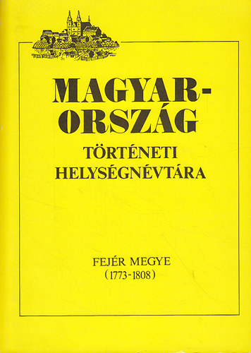 Szaszkóné Sin Aranka (szerk.) - Magyarország történeti helységnévtára (Fejér megye 1773-1808)
