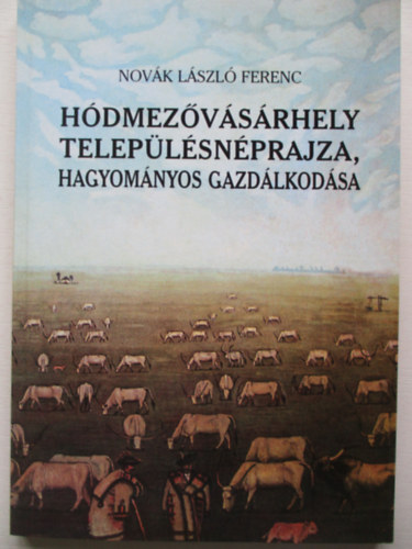 Novák László Ferenc - Hódmezővásárhely településnéprajza, hagyományos gazdálkodása