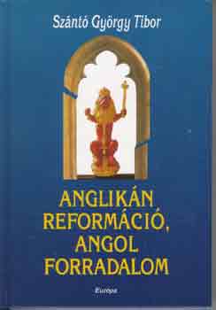 Sznt Gyrgy Tibor - Anglikn reformci, angol forradalom