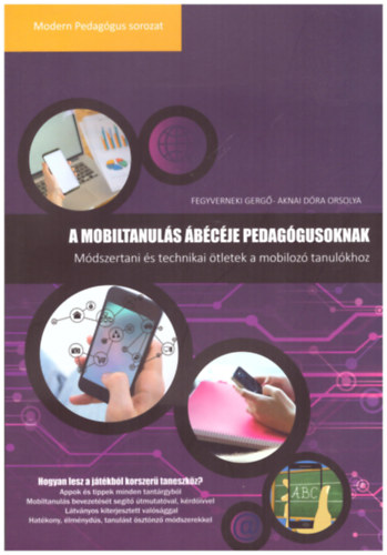Fegyverneki Gerg�, Aknai D�ra Orsolya - A mobiltanul�s �b�c�je pedag�gusoknak - M�dszertani �s technikai �tletek mobiloz� tanul�khoz