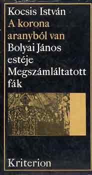 Kocsis Istvn - A korona aranybl van - Bolyai Jnos estje - Megszmlltatott fk