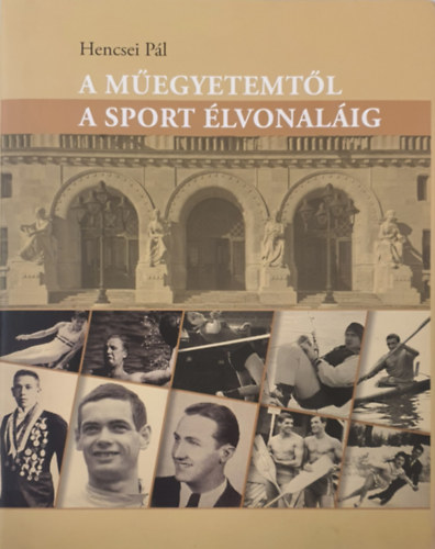 Hencsei Pl - A megyetemtl a sport lvonalig - Megyetemi albumsorozat