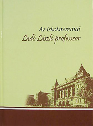 Erdsi Gyula-Kdr Katalin (szerk.) - Az iskolateremt Lad Lszl professzor