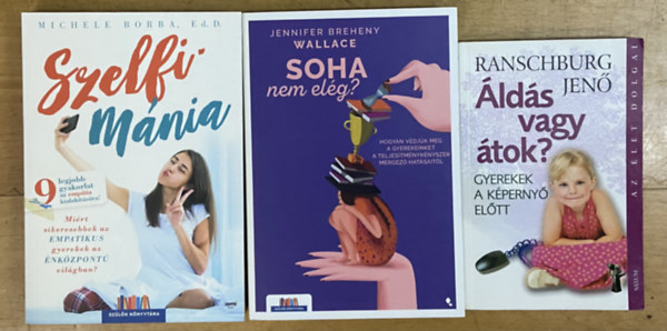 Michele Borba, Jennifer Breheny Wallace, Ranschburg Jen� - 3 db k�nyv gyereknevel�sr�l - Szelfim�nia, Soha nem el�g?, �ld�s vagy �tok?
