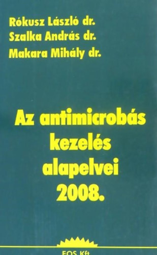 Dr. R�kusz L�szl�, Dr. Szalka Andr�s, Dr. Makara Mih�ly - Az antimicrob�s kezel�s alapelvei 2008