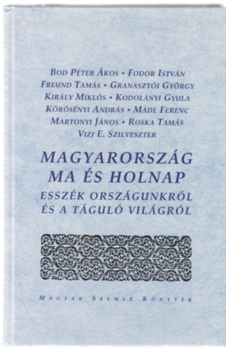 Granaszti Gyrgy; Kodolnyi Gyula (szerk) - Magyarorszg ma s holnap - Esszk orszgunkrl s a tgul vilgrl