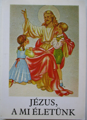 Bajtai Zsigmond - Jézus, a mi életünk - Hittankönyv az általános iskola 3. osztálya számára az elsőáldozás anyagával (a 2. osztály anyagának a megjelölésével)