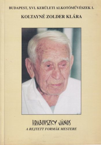 Koltayn� Zolder Kl�ra - Hrabovszky J�nos - A rejtett form�k mestere