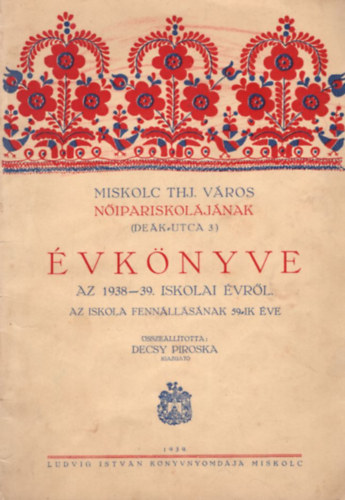 Decsy Piroska - Miskolc Thj. város Nőipariskolájának évkönyve az 1938-39. iskolail évről