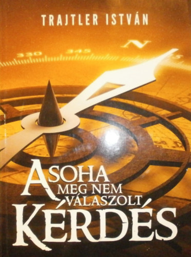 Trajtler Istv�n - A soha meg nem v�laszolt k�rd�s