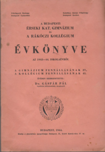 Dr. Gáspár Pál-szerk. - A Budapesti Érseki Katolikus Gimnázium és a Rákóczi Kollégium évkönyve az 1943-44. iskolaévről