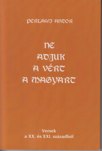 Perlawi Andor - Ne Adjuk a Vért a Magyart