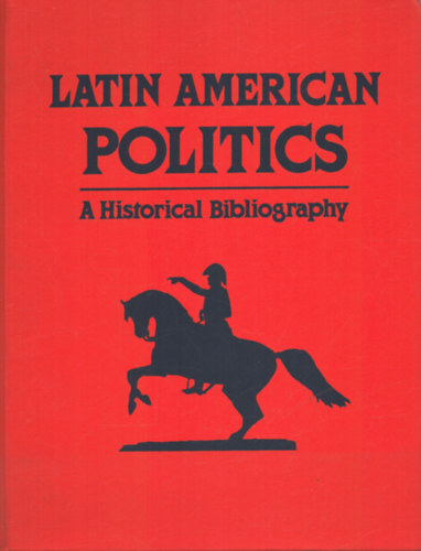 Gail A. Schlachter (szerk.) - Latin American Politics - A HistoricalBibliography
