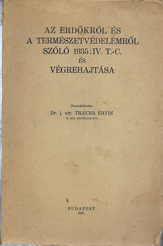 Dr.j.utr.Trauer Ervin (m.kir.erdtancsos) - Az erdkrl s a termszetvdelemrl szl 1935:IV.T.C.s vgrehajtsa